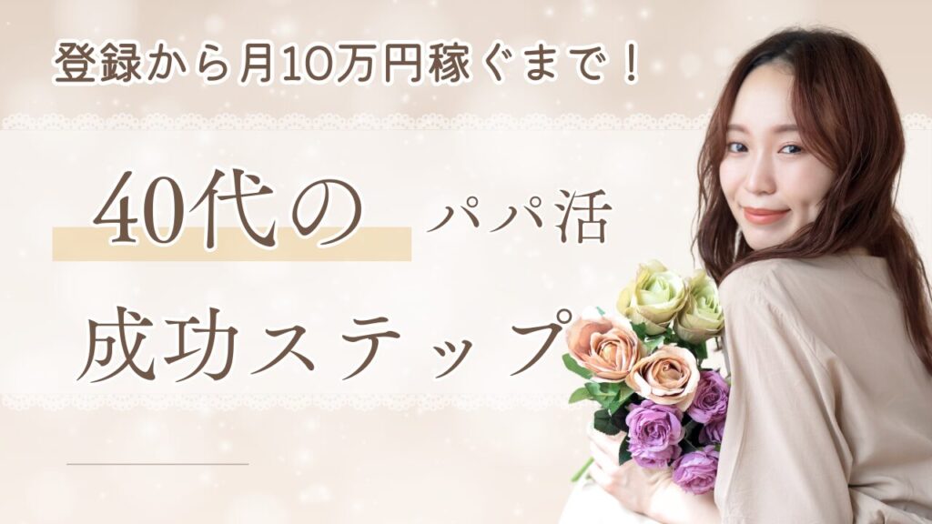 登録から月10万円稼ぐまで!40代のパパ活成功ステップ