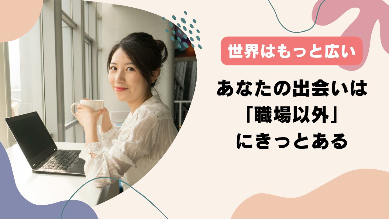 【30代からの本音】職場に出会いがなくても焦らないで。アプリ疲れのあなたが「自然に」出会うための現実的な方法17選
